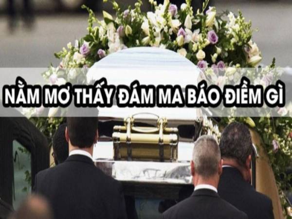 Mơ thấy đám ma có điềm báo gì và đánh số nào trúng?