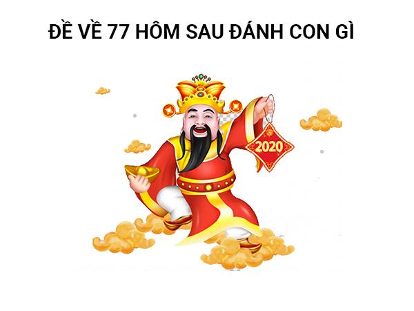 Đề về 77 hôm sau đánh con gì