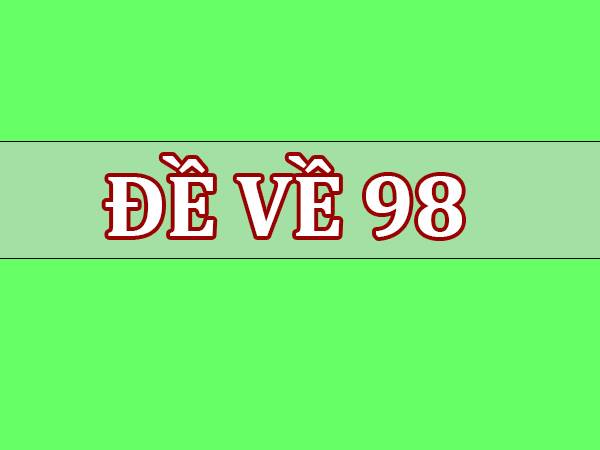 Đề về 98 hôm sau đánh con gì