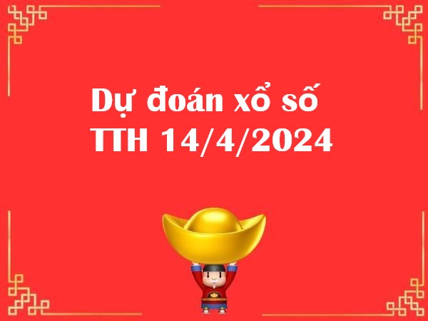 Dự đoán xổ số Thừa Thiên Huế 14/4/2024 chủ nhật