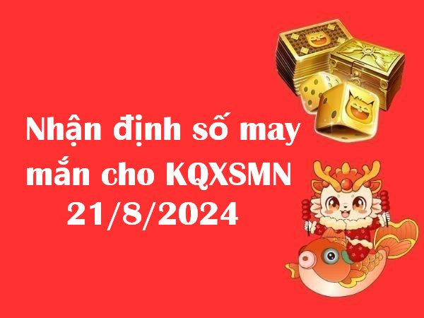 Nhận định số may mắn cho KQXSMN 21/8/2024