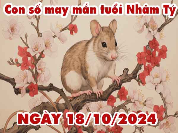 Nhận định con số may mắn tuổi Nhâm Tý ngày 18/10/2024 thứ 6 hôm nay