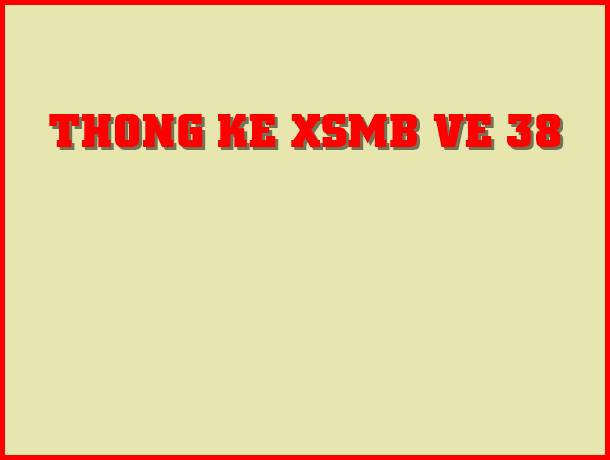 Thống kê đặc biệt XSMB về 38 hôm sau ra số may mắn nào