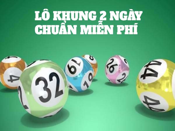 Lô khung 2 ngày chuẩn miễn phí bí quyết chơi loto hiệu quả