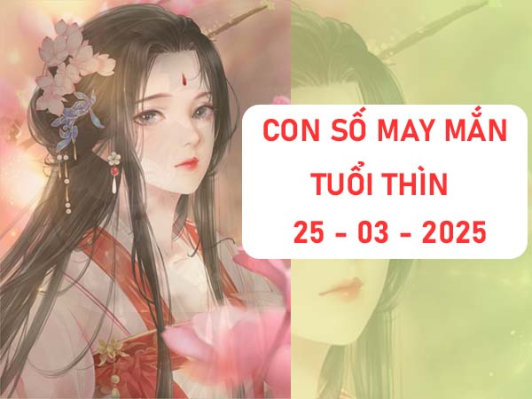 Con số trúng thưởng tuổi Thìn ngày 25/3/2025 cơ hội trúng lớn 2