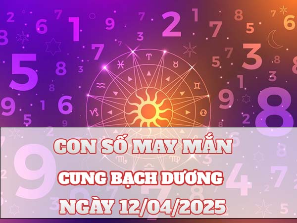 Con số tài lộc cung Bạch Dương ngày 12/4/2025 chuẩn nhất 2