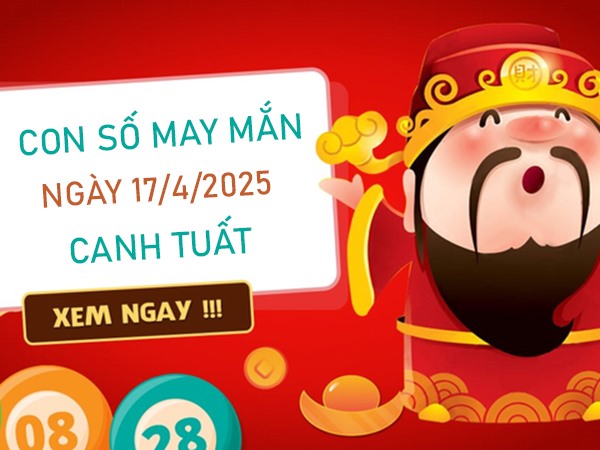 Khai mở con số cát tường tuổi Canh Tuất 17/4/2025