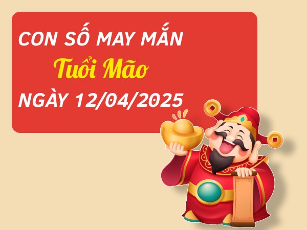 Con số thu hút tài lộc của tuổi Mão ngày 12/4/2025