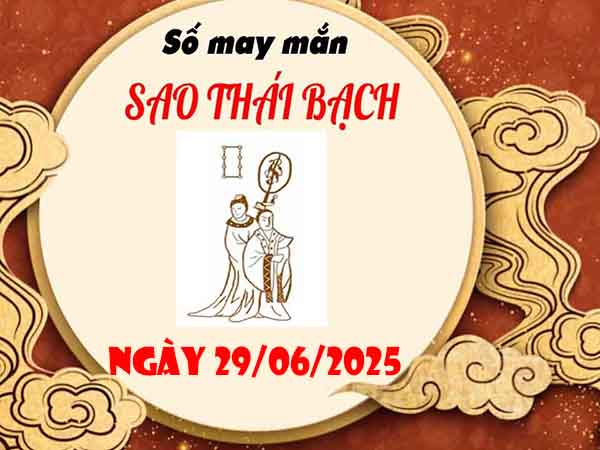 Cặp số đẹp sao Thái Bạch ngày 29/6/2025 chủ nhật hôm nay