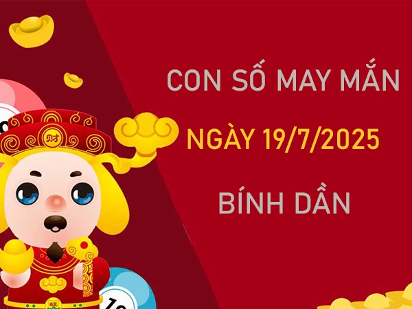 Tăng cường phúc khí với số đặc biệt tuổi Bính Dần 19/7/2025