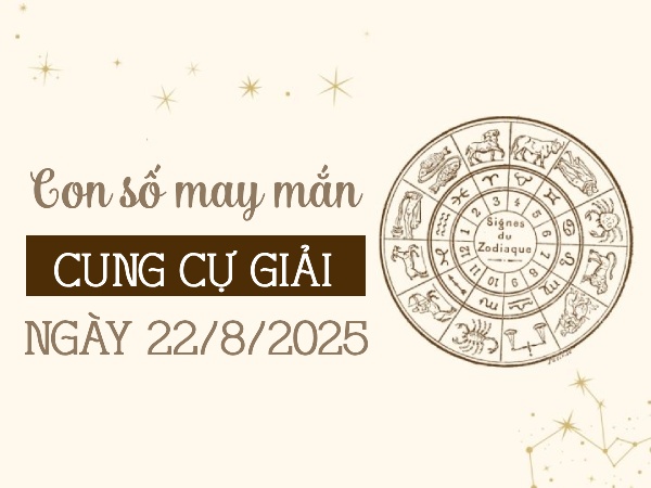 Con số phát tài cung Cự Giải ngày 22/8/2025