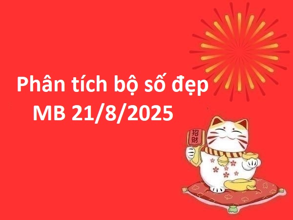 Phân tích bộ số đẹp miền Bắc ngày 21/8/2025