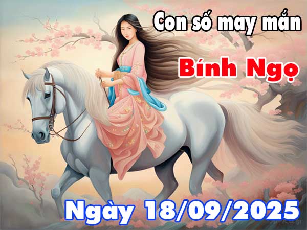 Con số may mắn tuổi Bính Ngọ ngày 18/9/2025 thứ 5 hôm nay