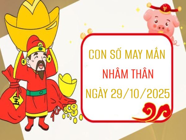 Con số may mắn mở ra cơ hội vàng cho Nhâm Thân 29/10/2025 Con số may mắn mở ra cơ hội vàng cho Nhâm Thân 29/10/2025