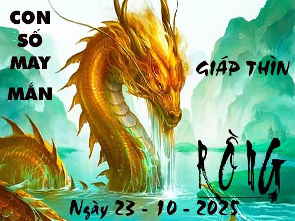 Con số tài lộc tuổi Giáp Thìn ngày 23/10/2025 thứ 5 hôm nay