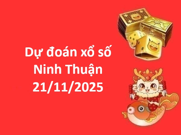 Dự đoán xổ số Ninh Thuận 21/11/2025