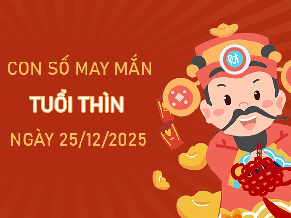 Ổn định tài chính với số đẹp tuổi Thìn ngày 25/12/2025