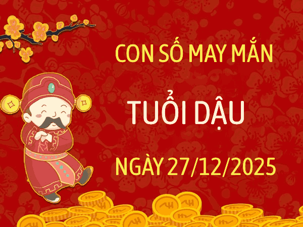 Con số vượng tài mang lộc cho tuổi Dậu ngày 27/12/2025