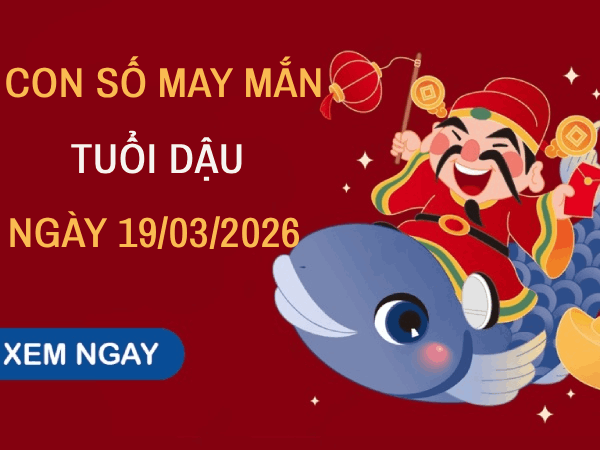 Luận giải con số may mắn ngày 19/3 mang lộc cho tuổi Dậu