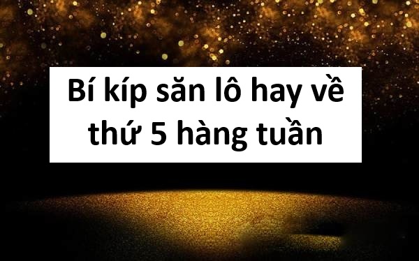 Bí kíp săn lô hay về thứ 5 hàng tuần khiến ai cũng bất ngờ Bí kíp săn lô hay về thứ 5 hàng tuần khiến ai cũng bất ngờ