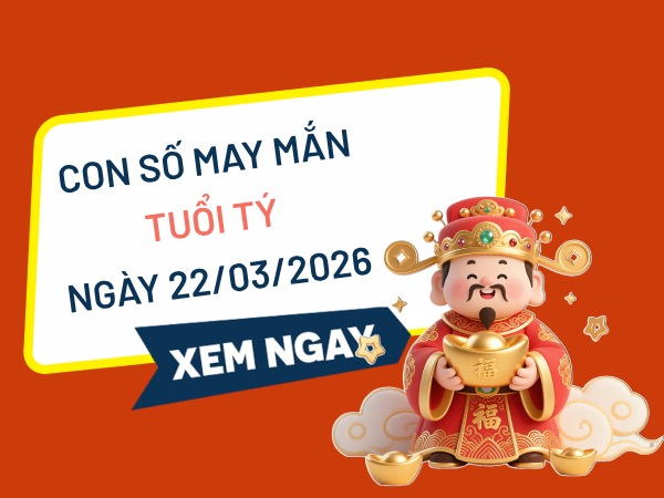Đón tài vận với con số may mắn ngày 22/03/2026 tuổi Tý
