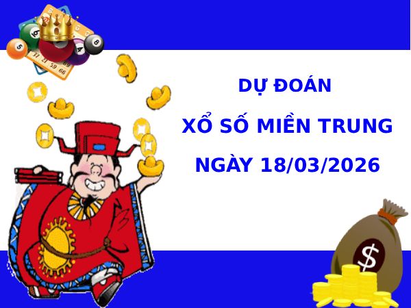 Dự đoán XSMT ngày 18 tháng 3 năm 2026 thứ 4 thần tài